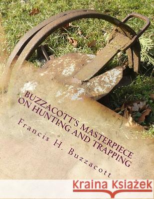 Buzzacott's Masterpiece on Hunting and Trapping: The Complete Hunter's, Trapper's and Camper's Library of Information Roger Chambers Francis H. Buzzacott 9781727547542 Createspace Independent Publishing Platform - książka