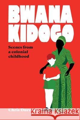 Bwana Kidogo: Scenes from a colonial childhood Chris Durrant 9780987063748 Darlington Farm Books - książka