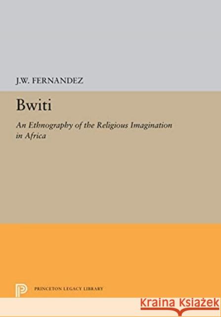 Bwiti: An Ethnography of the Religious Imagination in Africa J. W. Fernandez 9780691656656 Princeton University Press - książka