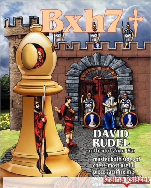 Bxh7: Master Both Sides of Chess' Most Useful Piece Sacrifice in 5 Easy Lessons and 116 Exercises Rudel, David Isaac 9781888710373 Thinker Press - książka