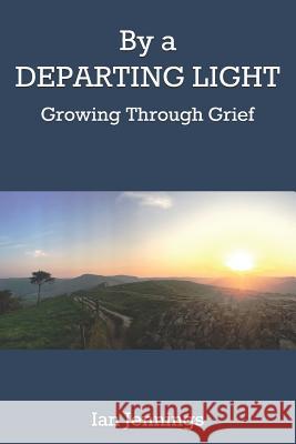 By a Departing Light: Growing Through Grief Ian Jennings 9781729303849 Independently Published - książka