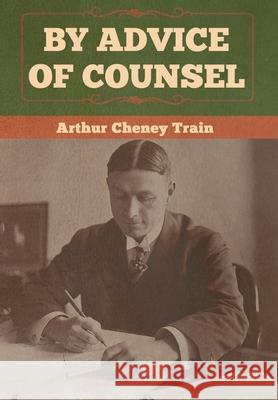 By Advice of Counsel Arthur Cheney Train 9781647990060 Bibliotech Press - książka