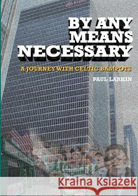 By Any Means Necessary-A Journey With Celtic Bampots Paul Larkin 9781300092650 Lulu.com - książka