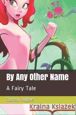 By Any Other Name: A Fairy Tale Darrex Rogers   9781549634628 Independently Published - książka
