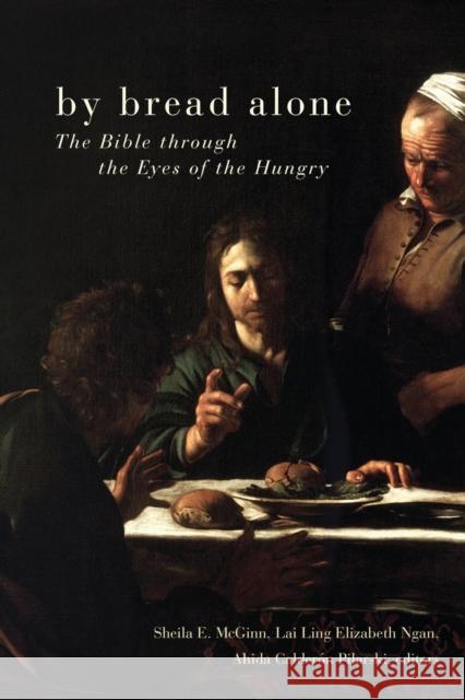 By Bread Alone: The Bible Through the Eyes of the Hungry Sheila E. McGinn Lai Ling Elizabeth Ngan Ahida Calderson Pilarski 9781451465501 Fortress Press - książka