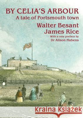 By Celia's Arbour: A Tale of Portsmouth Town Walter Besant James Rice Alison Habens 9780957241374 Life is Amazing - książka