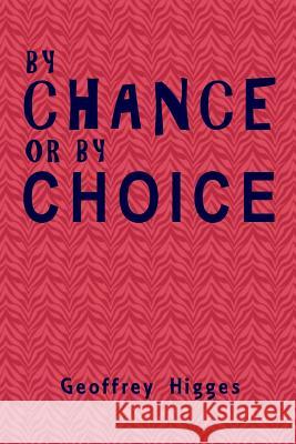 By Chance or by Choice: To Where I Have Been & From Where I Came Higges, Geoffrey 9781533262615 Createspace Independent Publishing Platform - książka