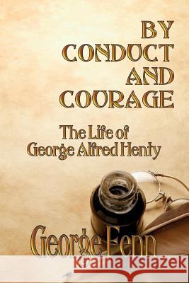By Conduct and Courage: The Life of George Alfred Henty George Fenn 9781611791372 Fireship Press - książka