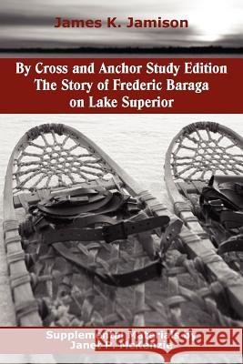 By Cross and Anchor Study Edition: The Story of Frederic Baraga on Lake Superior James K. Jamison Eleanor Dart Janet P. McKenzie 9781934185469 Biblio Resource Publications, Inc. - książka