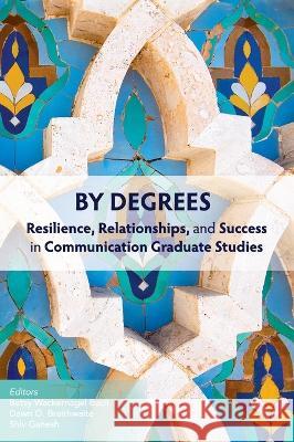 By Degrees: Resilience, Relationships, and Success in Communication Graduate Studies Betsy Wackernagel Bach, Dawn O Braithwaite, Shiv Ganesh 9781793506788 Cognella Academic Publishing - książka