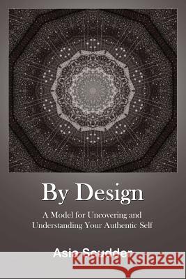 By Design: A Model for Uncovering and Understanding Your Authentic Self Asia Scudder 9781257941926 Lulu.com - książka