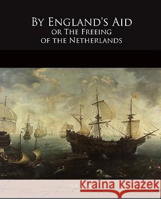 By England's Aid or The Freeing of the Netherlands Henty, G. a. 9781438518503 Book Jungle - książka