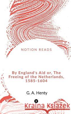 By England\'s Aid or, The Freeing of the Netherlands, 1585-1604 G. A 9781648502903 Notion Press - książka