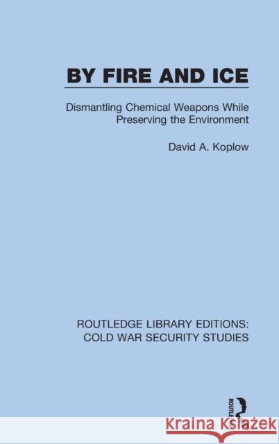 By Fire and Ice: Dismantling Chemical Weapons While Preserving the Environment David A. Koplow 9780367611804 Routledge - książka