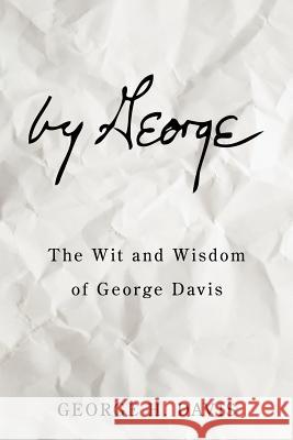 by George: The Wit and Wisdom of George Davis Davis, George H. 9781438989419 Authorhouse - książka