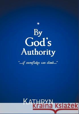 By God's Authority: .....If Snow Flakes Can Climb..... Kathryn 9781449741761 WestBow Press - książka