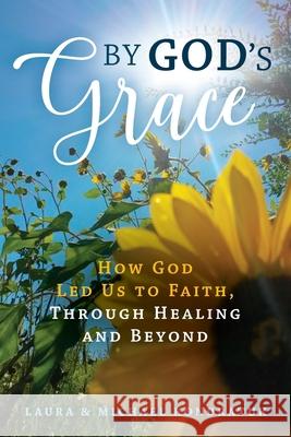 By God's Grace: How God Led Us to Faith, Through Healing and Beyond Laura &. Michael Kondratuk 9781954438002 Catholic Shop, LLC - książka