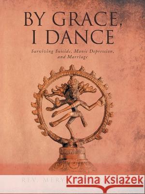 By Grace, I Dance: Surviving Suicide, Manic Depression, and Marriage REV Meryl Ann Olson 9798887030401 Litprime Solutions - książka
