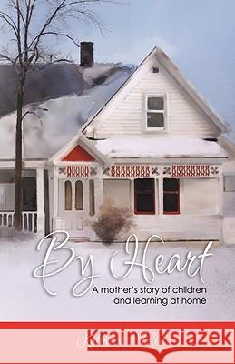 By Heart: A Mother's Story of Children and Learning at Home Melin, Kathleen 9780979488337 Clover Valley Press, LLC - książka