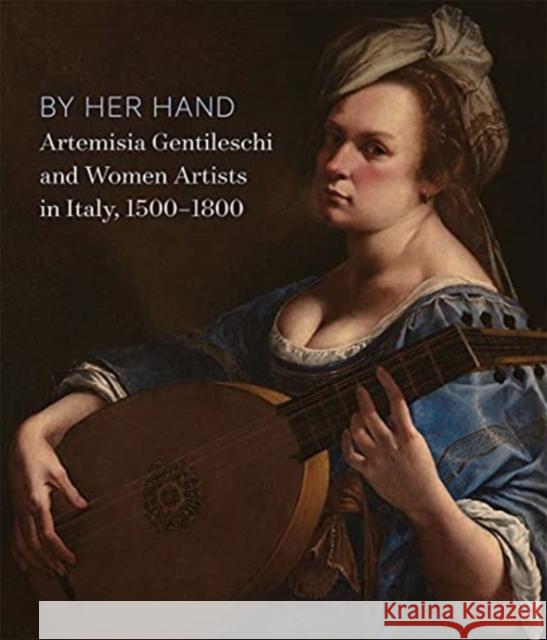 By Her Hand: Artemisia Gentileschi and Women Artists in Italy, 1500-1800 Eve Straussman-Pflanzer Oliver Tostmann Sheila Barker 9780300256369 Detroit Institute of Arts - książka