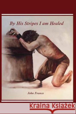 By His Stripes I am Healed Franco, John 9781542793926 Createspace Independent Publishing Platform - książka