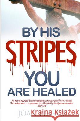 By His Stripes You Are Healed Joan Pearce Cleveland O. McLeish 9781540488831 Createspace Independent Publishing Platform - książka