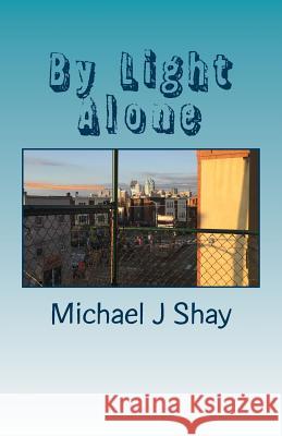 By Light Alone Michael J. Shay 9781548891343 Createspace Independent Publishing Platform - książka