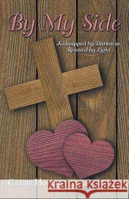 By My Side: Kidnapped by Darkness, Rescued by Light Cassie Holley 9781490838687 WestBow Press - książka