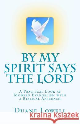 By My Spirit Says the Lord: A Practical Look at Modern Evangelism with a Biblical Approach Duane Lowell 9781466368927 Createspace - książka