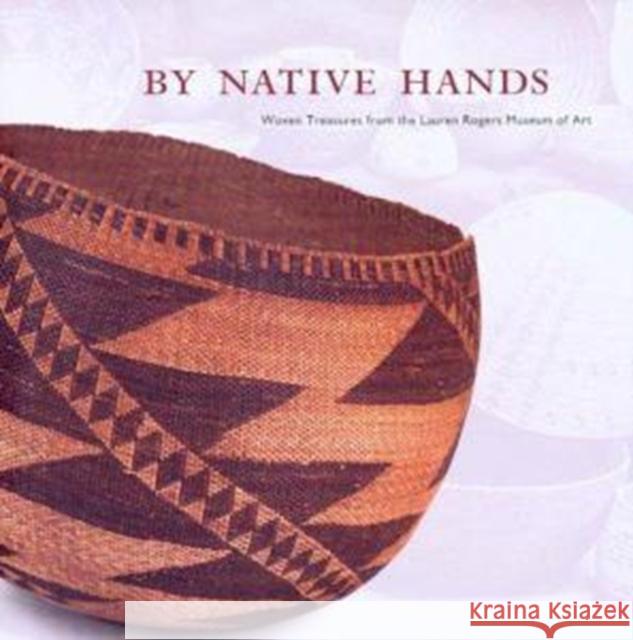 By Native Hands: Woven Treasures from the Lauren Rogers Museum of Art Jill R. Chancey Betty J. Dugan Stephen W. Cook 9780935903072 Lauren Rogers Museum of Art - książka