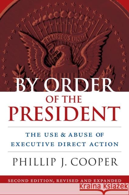 By Order of the President: The Use and Abuse of Executive Direct Action Phillip Cooper 9780700620111 University Press of Kansas - książka