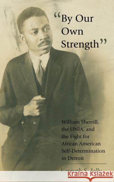 «By Our Own Strength»: William Sherrill, the Unia, and the Fight for African American Self-Determination in Detroit Brock, Rochelle 9781433118081 Peter Lang Publishing Inc - książka