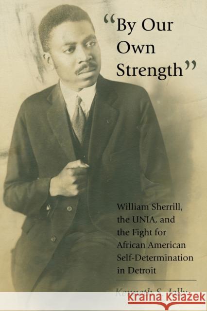 «By Our Own Strength»: William Sherrill, the Unia, and the Fight for African American Self-Determination in Detroit Brock, Rochelle 9781433118098 Peter Lang Publishing Inc - książka