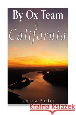 By Ox Team to California: A Narrative of Crossing the Plains in 1860 Lavinia Porter 9781535206037 Createspace Independent Publishing Platform - książka