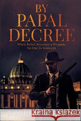 By Papal Decree: When Belief Becomes a Weapon, No One Is Innocent Norbert E. Reich 9781964035789 Sweetspire Literature Management LLC - książka