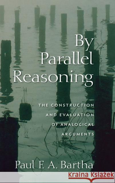 By Parallel Reasoning: The Construction and Evaluation of Analogical Arguments Bartha, Paul 9780195325539 Oxford University Press - książka