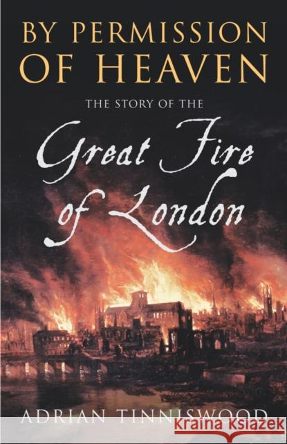 By Permission Of Heaven: The Story of the Great Fire of London Adrian Tinniswood 9780712668477  - książka