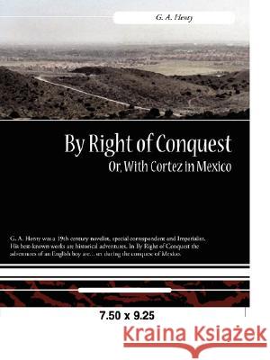 By Right of Conquest Or, with Cortez in Mexico G. A. Henty 9781605972688 Book Jungle - książka