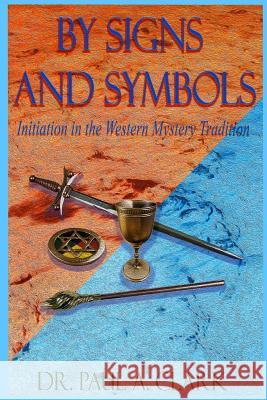 By Signs and Symbols: Initiation in the Western Mystery Tradition Paul a Clark 9780971046979 Ohm Publishing - książka