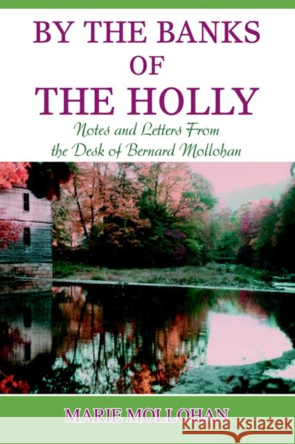By the Banks of the Holly: Notes and Letters from the Desk of Bernard Mollohan Mollohan, B. Marie 9780595671472 iUniverse - książka