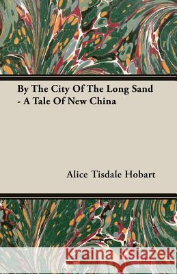 By the City of the Long Sand - A Tale of New China Hobart, Alice Tisdale 9781406756562 Hobart Press - książka