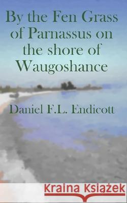 By the Fen Grass of Parnassus on the shore of Waugoshance Endicott, Daniel F. L. 9781718953390 Createspace Independent Publishing Platform - książka