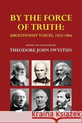 By the Force of Truth: Abolitionist Voices, 1833-1864 Theodore John Swystun 9781545237618 Createspace Independent Publishing Platform - książka