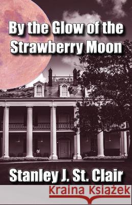 By the Glow of the Strawberry Moon Stanley J St Clair   9781947514553 St. Clair Publications - książka