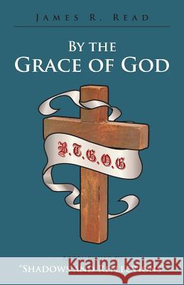 By the Grace of God: Accompanied by Shadows and Reflections Read, James R. 9781462408849 Inspiring Voices - książka