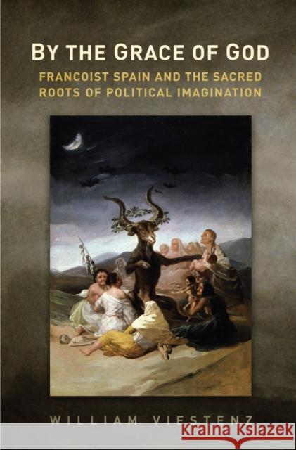 By the Grace of God: Francoist Spain and the Sacred Roots of Political Imagination Viestenz, William R. 9781442647572 University of Toronto Press - książka