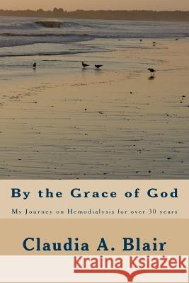 By the Grace of God: My Journey on Hemodialysis for over 30 years Blair-Barzey, Nicole C. 9781523685516 Createspace Independent Publishing Platform - książka