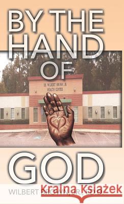 By the Hand of God Wilbert Brown Ed D, Jr 9781545657041 Xulon Press - książka