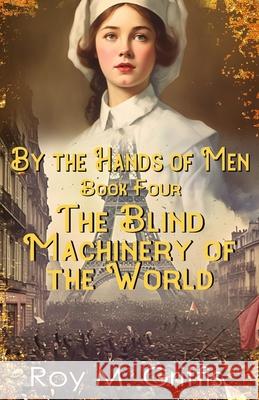 By the Hands of Men, Book Four: Charlotte The Blind Machinery of the World Roy M Griffis 9781795234528 Independently Published - książka