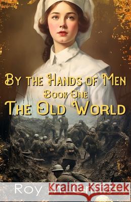 By the Hands of Men: Book One: The Old World Roy M Griffis 9781492731429 Createspace Independent Publishing Platform - książka